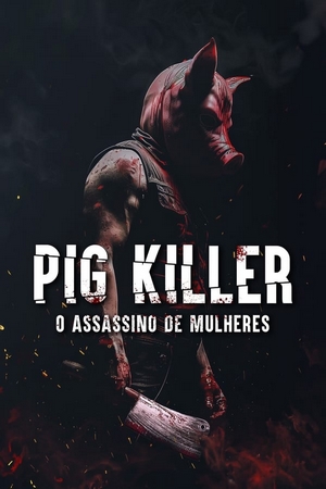 Pig Killer: O Assassino de Mulheres Dual Áudio